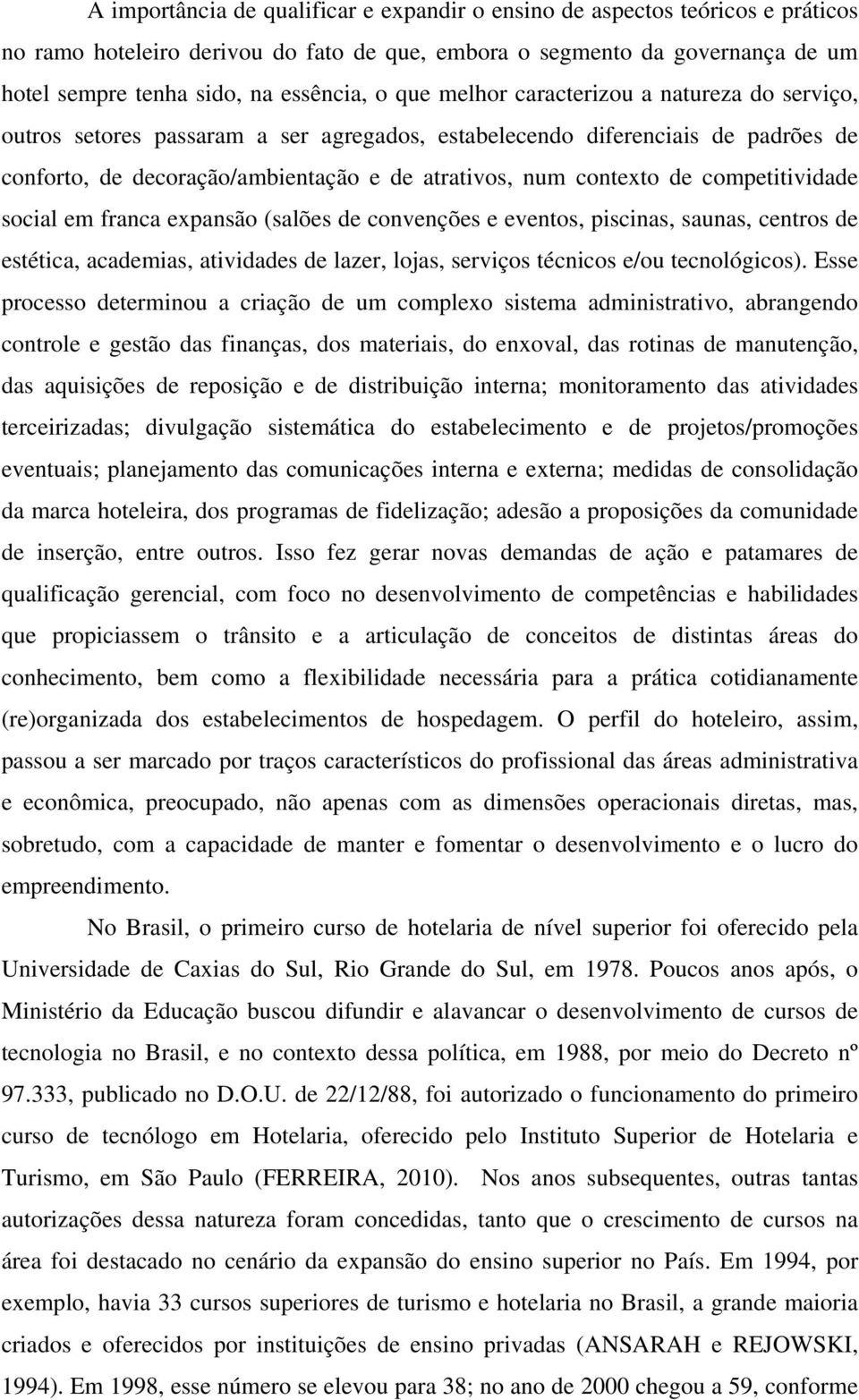 competitividade social em franca expansão (salões de convenções e eventos, piscinas, saunas, centros de estética, academias, atividades de lazer, lojas, serviços técnicos e/ou tecnológicos).