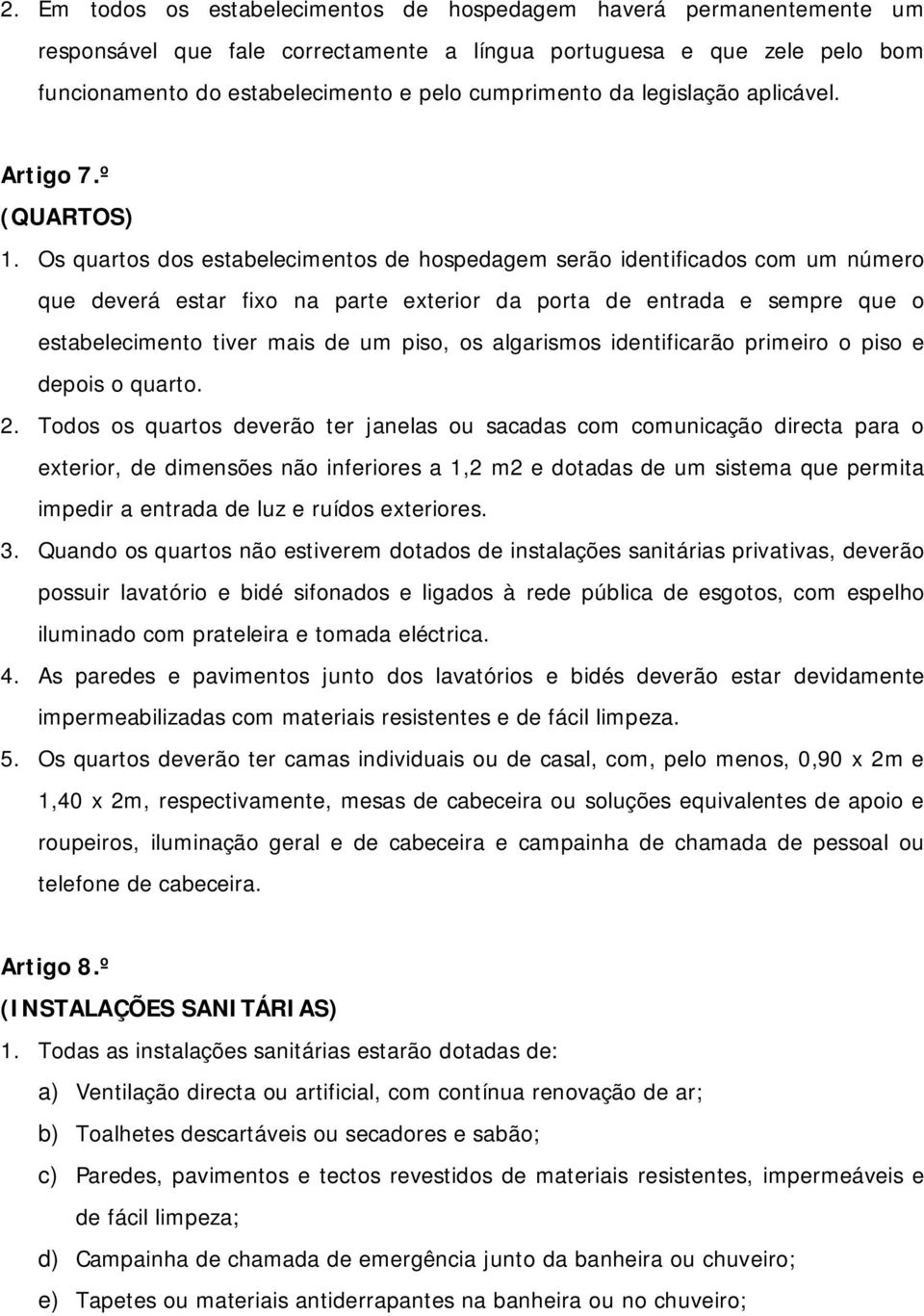 Os quartos dos estabelecimentos de hospedagem serão identificados com um número que deverá estar fixo na parte exterior da porta de entrada e sempre que o estabelecimento tiver mais de um piso, os