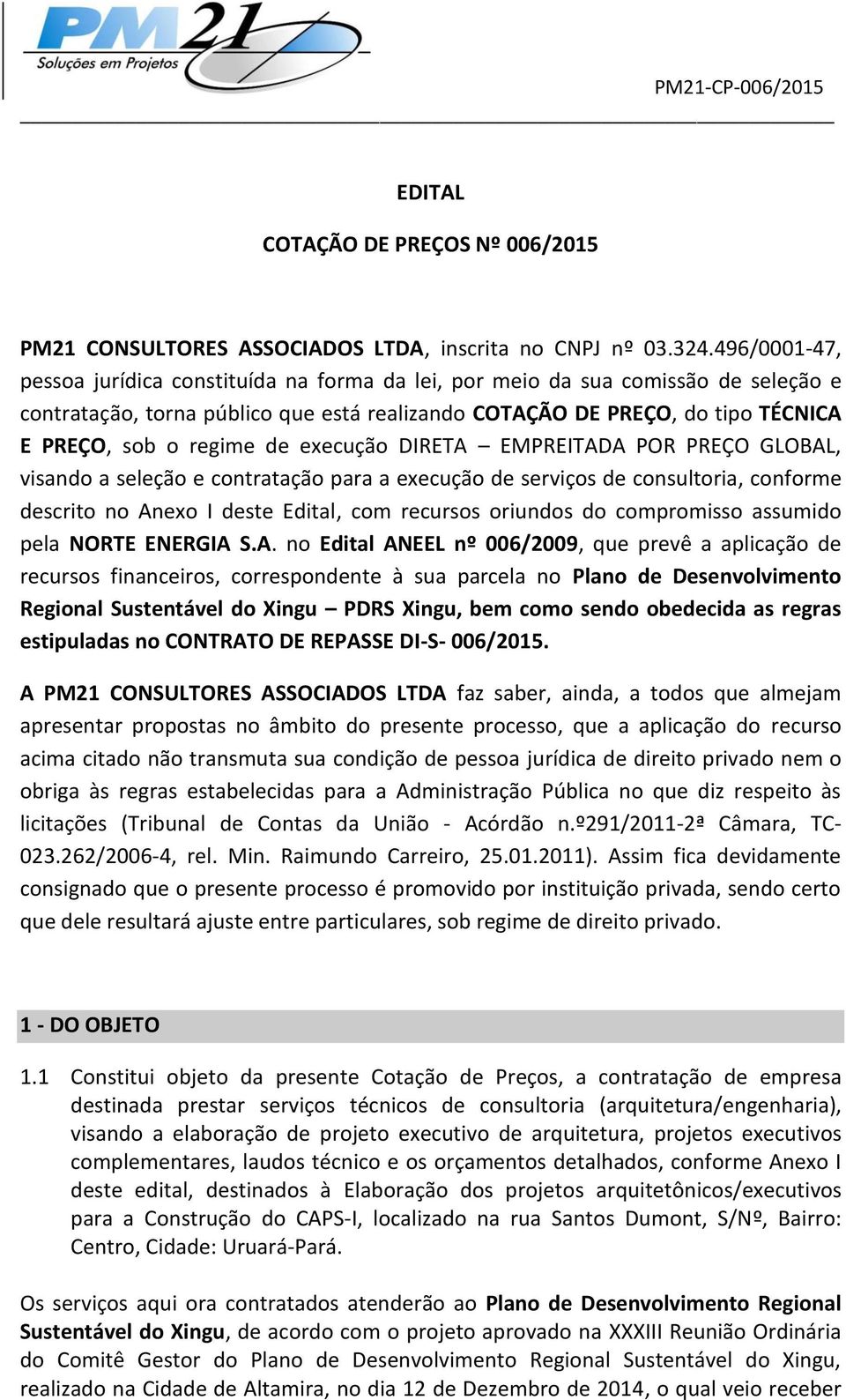 de execução DIRETA EMPREITADA POR PREÇO GLOBAL, visando a seleção e contratação para a execução de serviços de consultoria, conforme descrito no Anexo I deste Edital, com recursos oriundos do