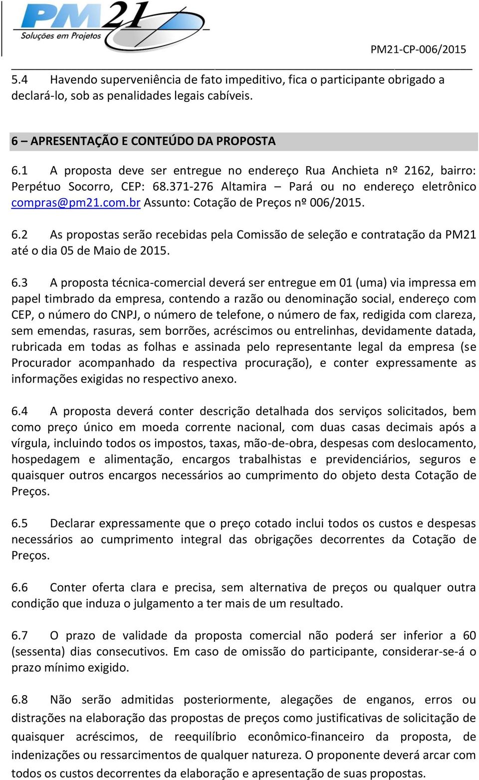 6.2 As propostas serão recebidas pela Comissão de seleção e contratação da PM21 até o dia 05 de Maio de 2015. 6.