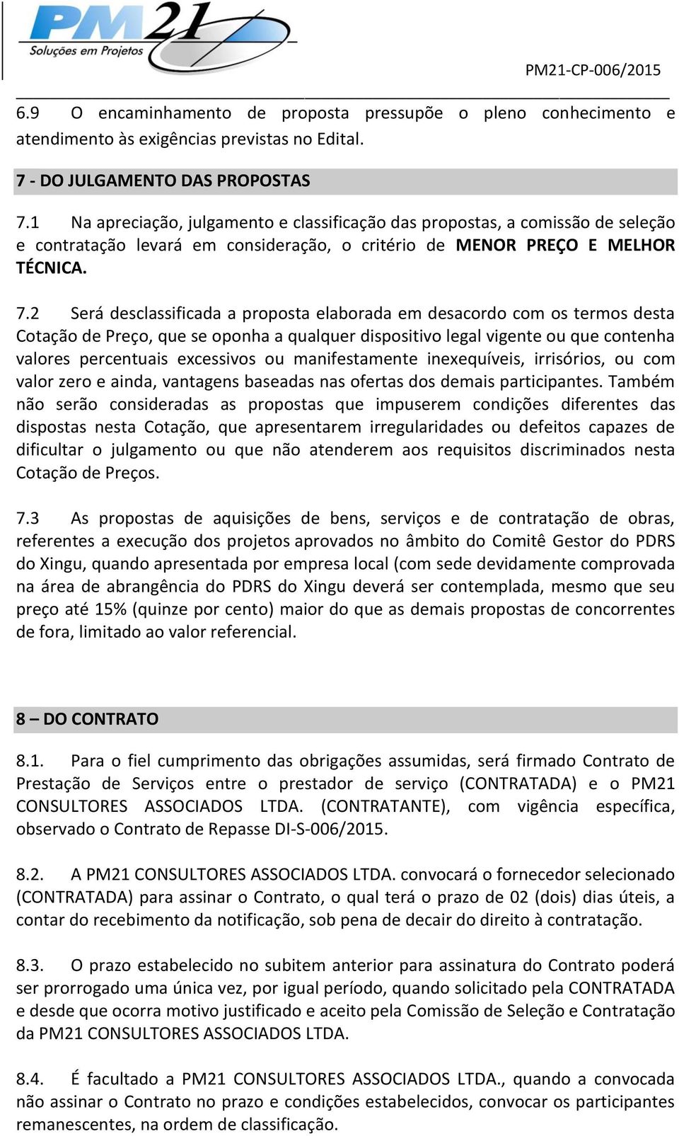 2 Será desclassificada a proposta elaborada em desacordo com os termos desta Cotação de Preço, que se oponha a qualquer dispositivo legal vigente ou que contenha valores percentuais excessivos ou