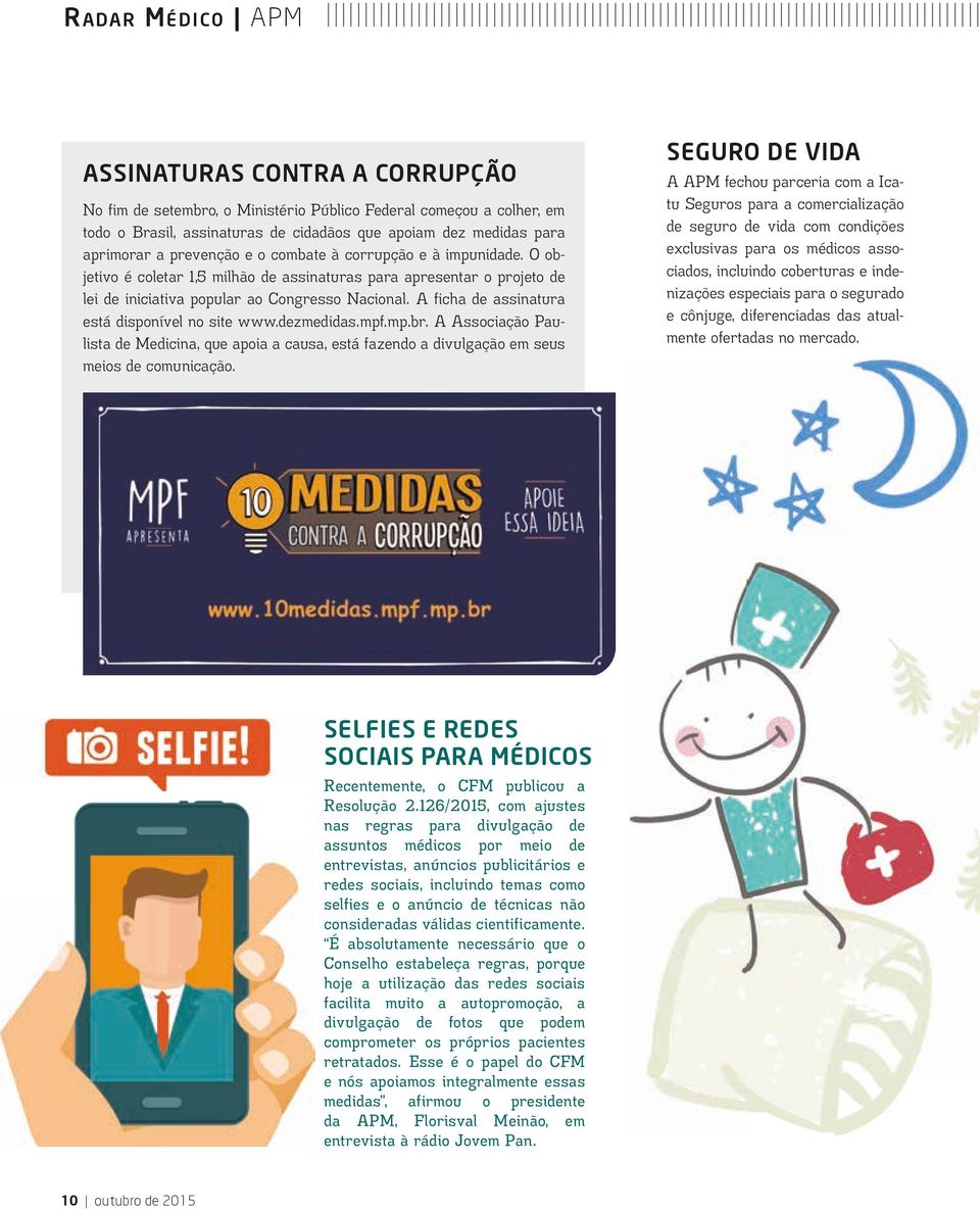 A ficha de assinatura está disponível no site www.dezmedidas.mpf.mp.br. A Associação Paulista de Medicina, que apoia a causa, está fazendo a divulgação em seus meios de comunicação.