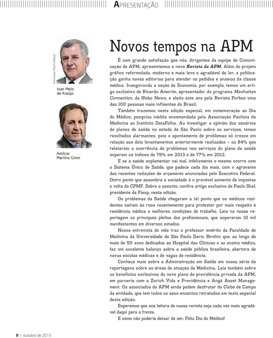 Inaugurando a seção de Economia, por exemplo, temos um artigo exclusivo de Ricardo Amorim, apresentador do programa Manhattan Connection, da Globo News, e eleito este ano pela Revista Forbes uma das