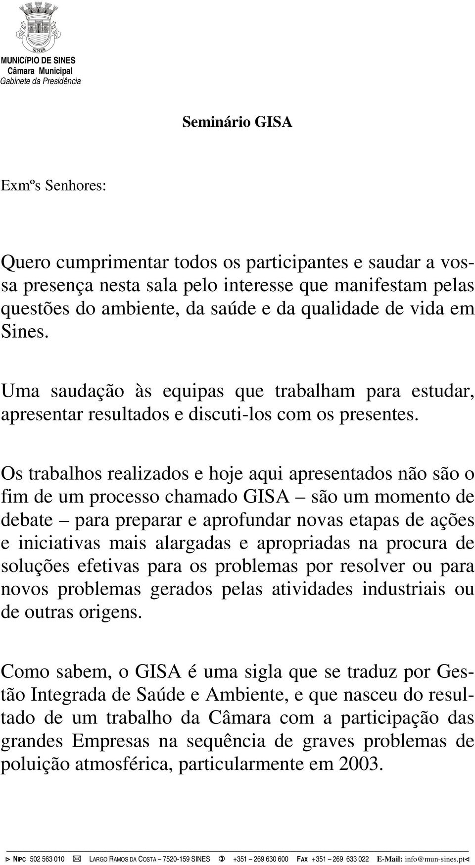 Os trabalhos realizados e hoje aqui apresentados não são o fim de um processo chamado GISA são um momento de debate para preparar e aprofundar novas etapas de ações e iniciativas mais alargadas e