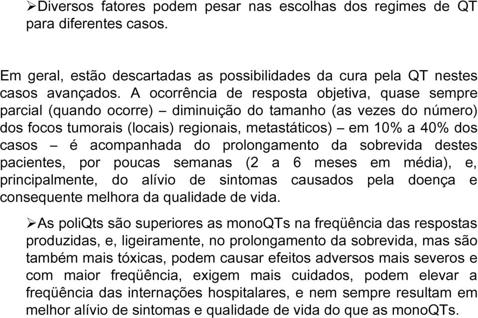 acompanhada do prolongamento da sobrevida destes pacientes, por poucas semanas (2 a 6 meses em média), e, principalmente, do alívio de sintomas causados pela doença e consequente melhora da qualidade