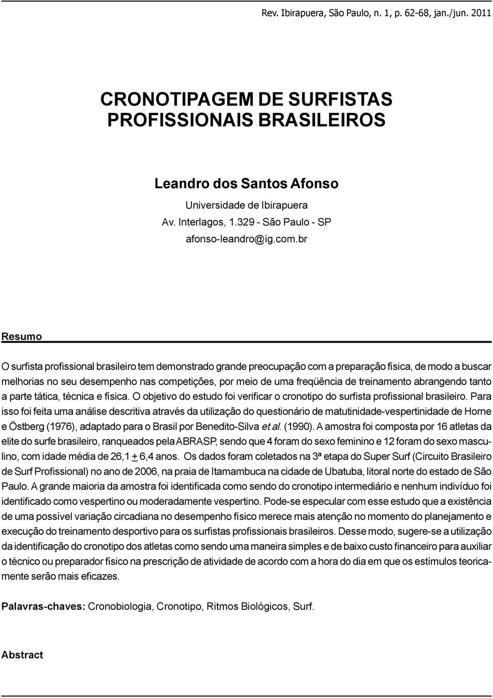 br Resumo O surfista profissional brasileiro tem demonstrado grande preocupação com a preparação física, de modo a buscar melhorias no seu desempenho nas competições, por meio de uma freqüência de