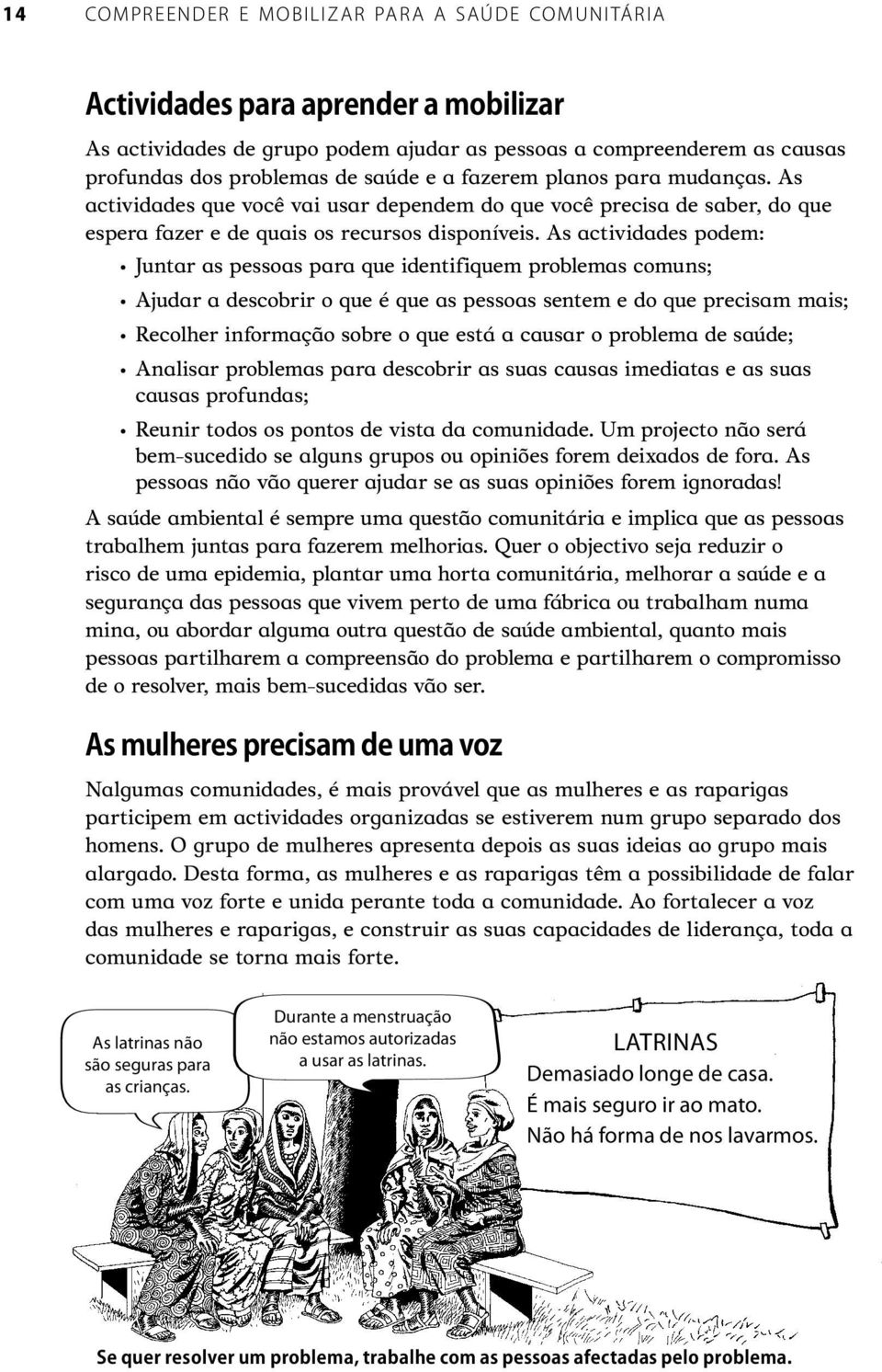 As actividades podem: Juntar as pessoas para que identifiquem problemas comuns; Ajudar a descobrir o que é que as pessoas sentem e do que precisam mais; Recolher informação sobre o que está a causar