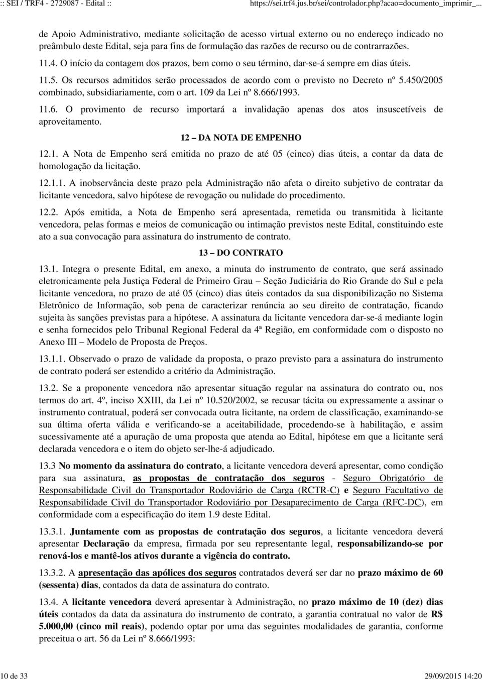 Os recursos admitidos serão processados de acordo com o previsto no Decreto nº 5.450/2005 combinado, subsidiariamente, com o art. 109 da Lei nº 8.66