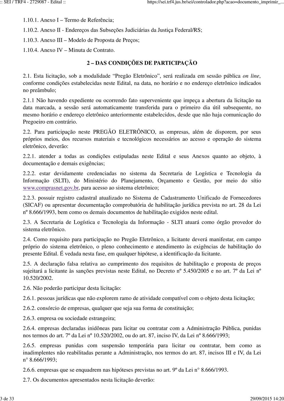 Esta licitação, sob a modalidade Pregão Eletrônico, será realizada em sessão pública on line, conforme condições estabelecidas neste Edital, na data, no horário e no endereço eletrônico indicados no