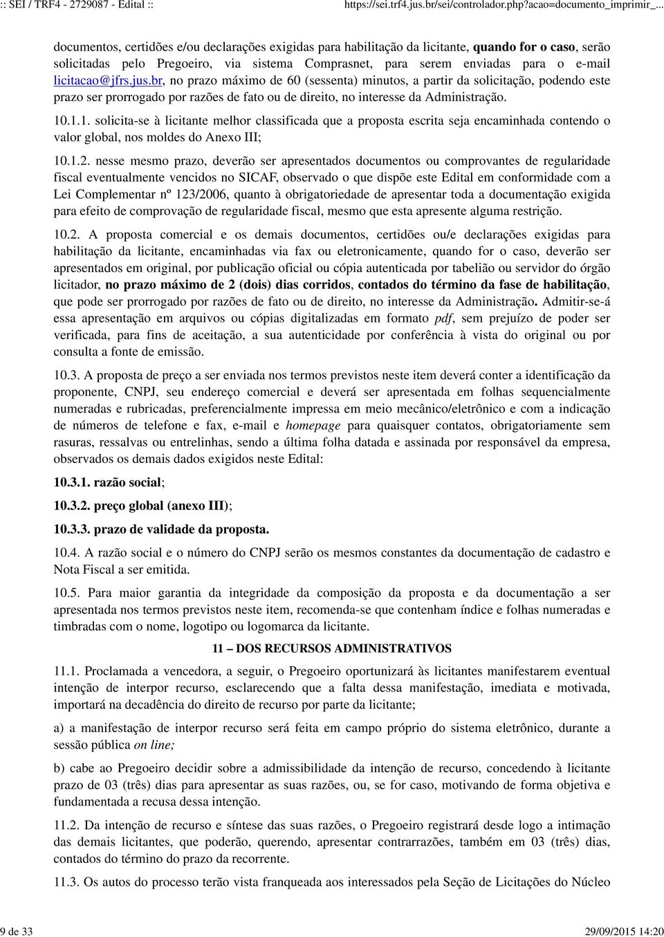 br, no prazo máximo de 60 (sessenta) minutos, a partir da solicitação, podendo este prazo ser prorrogado por razões de fato ou de direito, no interesse da Administração. 10