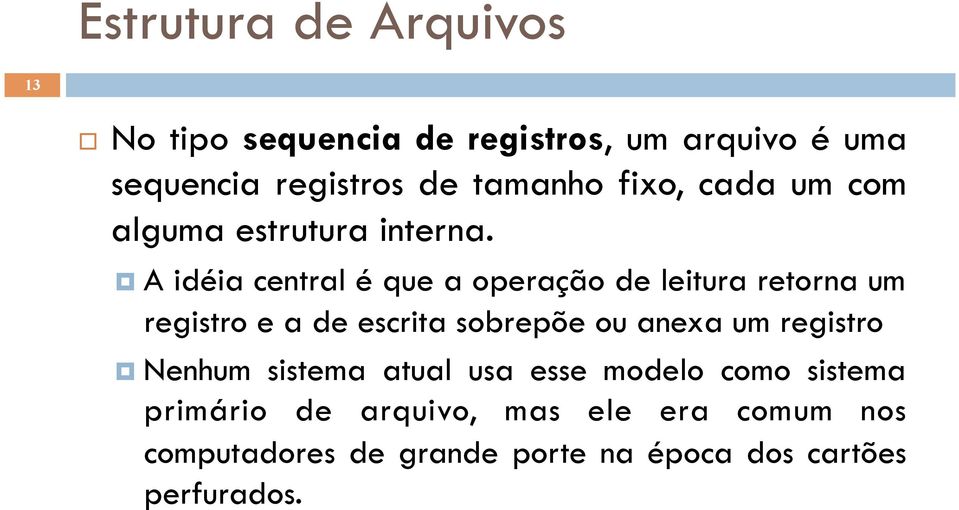 A idéia central é que a operação de leitura retorna um registro e a de escrita sobrepõe ou anexa um