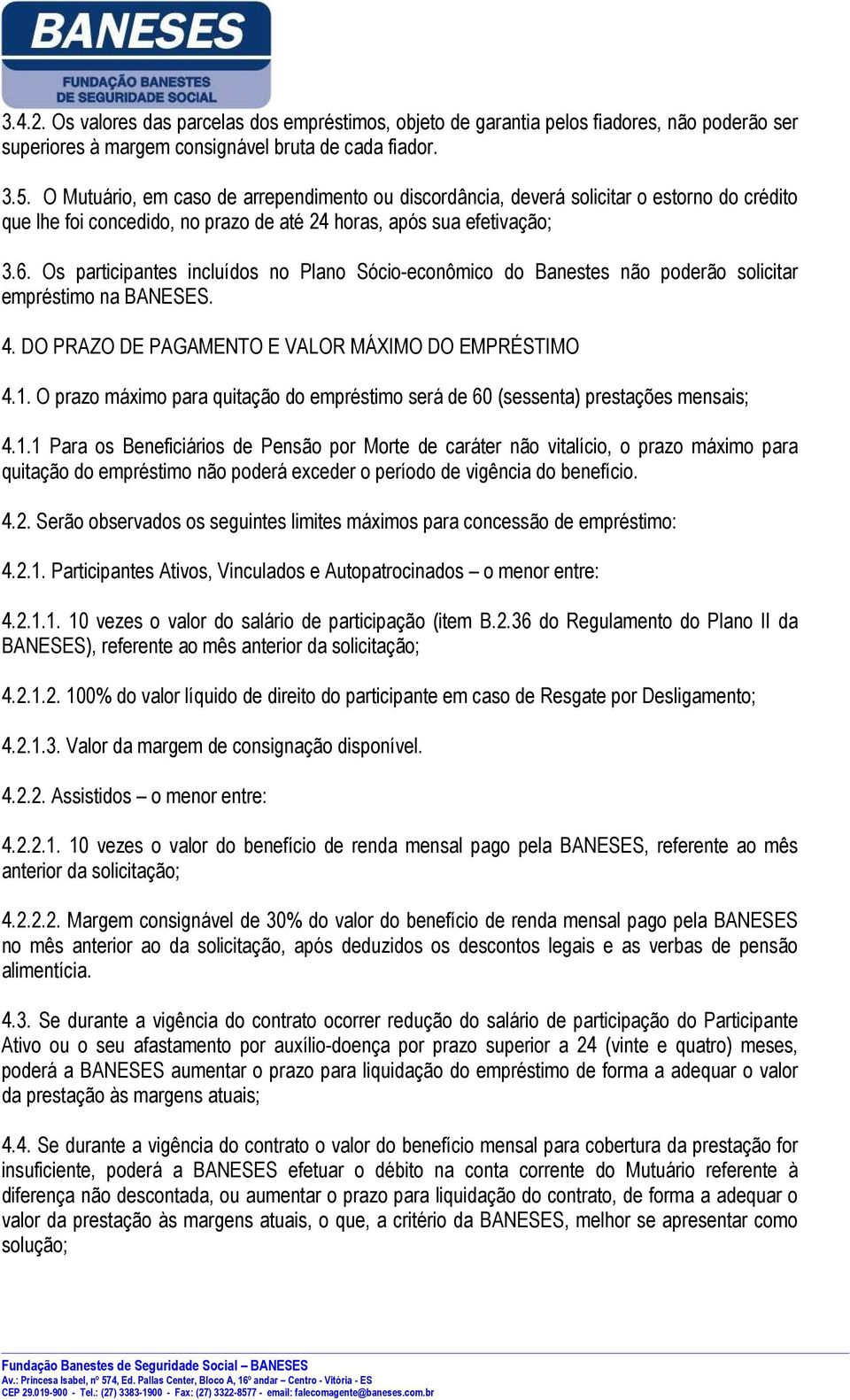 Os participantes incluídos no Plano Sócio-econômico do Banestes não poderão solicitar empréstimo na BANESES. 4. DO PRAZO DE PAGAMENTO E VALOR MÁXIMO DO EMPRÉSTIMO 4.1.