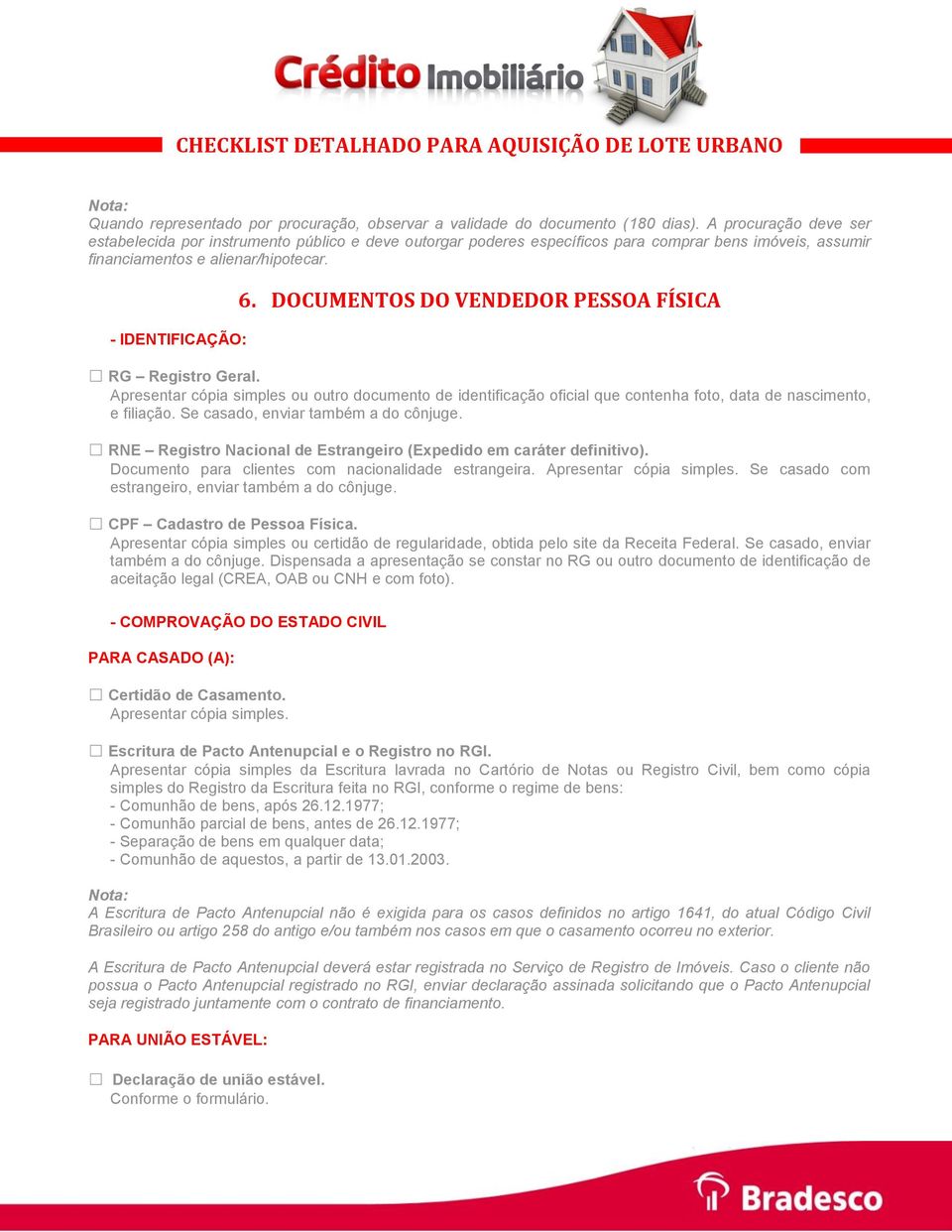 DOCUMENTOS DO VENDEDOR PESSOA FÍSICA RG Registro Geral. Apresentar cópia simples ou outro documento de identificação oficial que contenha foto, data de nascimento, e filiação.