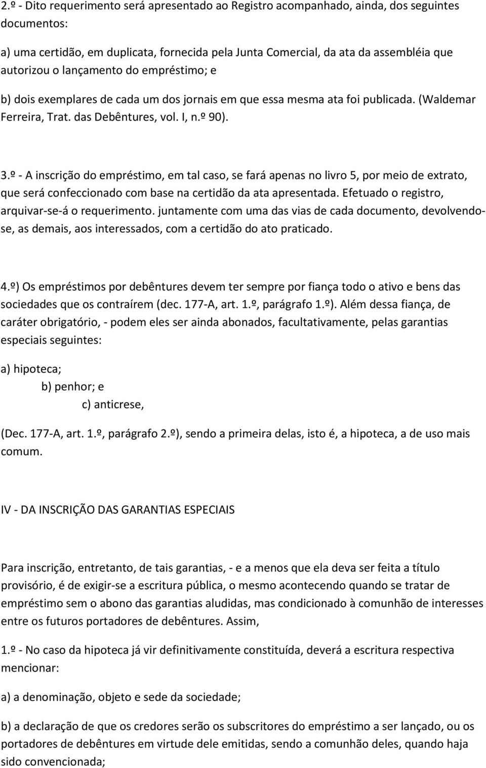 º - A inscrição do empréstimo, em tal caso, se fará apenas no livro 5, por meio de extrato, que será confeccionado com base na certidão da ata apresentada.