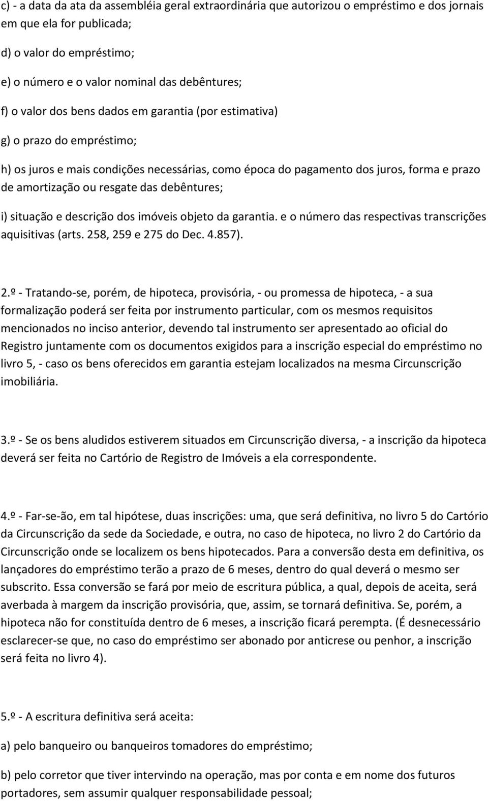 debêntures; i) situação e descrição dos imóveis objeto da garantia. e o número das respectivas transcrições aquisitivas (arts. 25