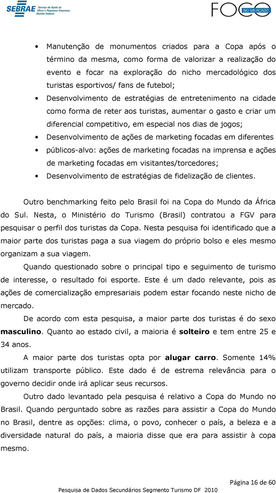 Desenvolvimento de ações de marketing focadas em diferentes públicos-alvo: ações de marketing focadas na imprensa e ações de marketing focadas em visitantes/torcedores; Desenvolvimento de estratégias