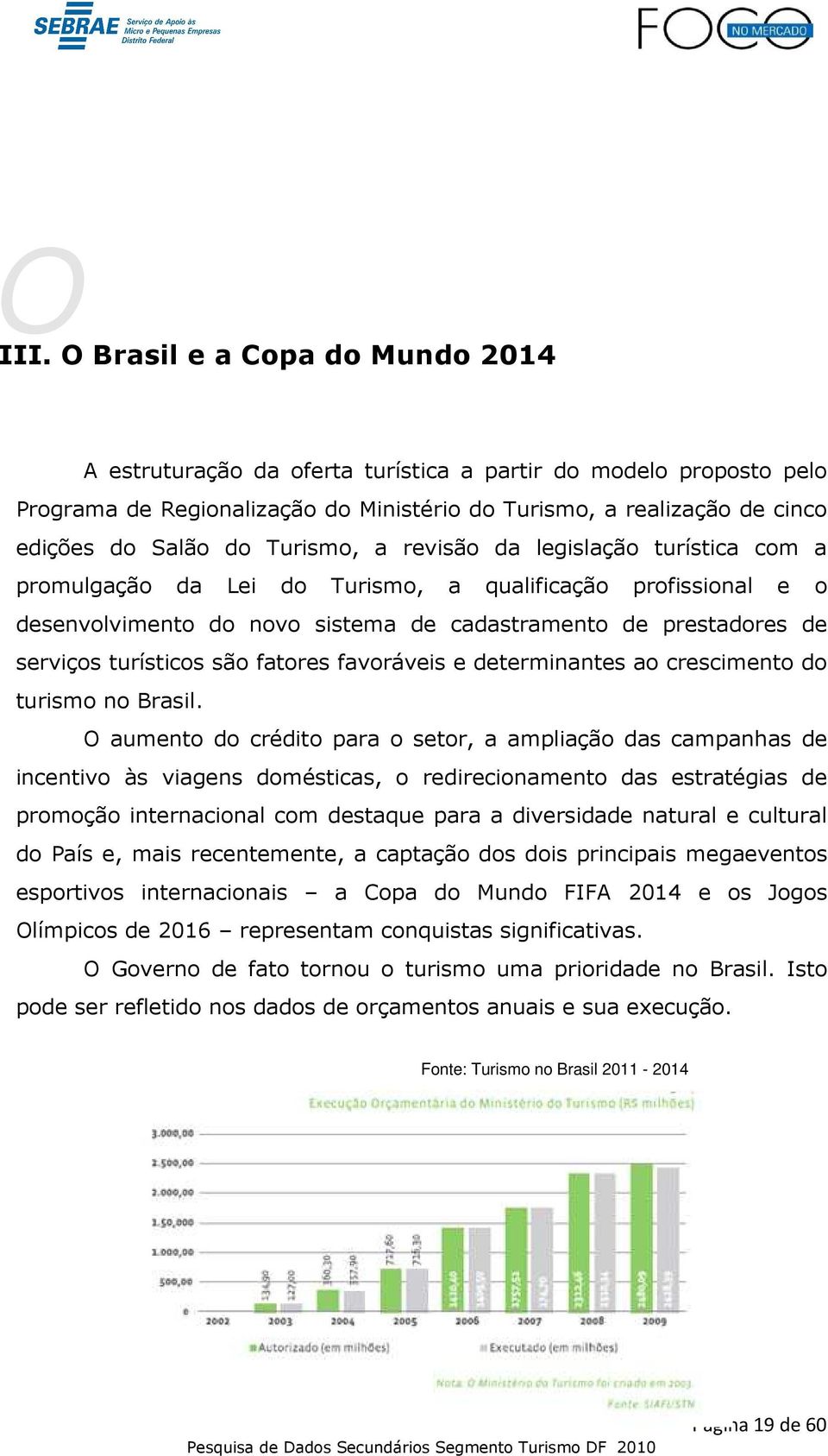 Turismo, a revisão da legislação turística com a promulgação da Lei do Turismo, a qualificação profissional e o desenvolvimento do novo sistema de cadastramento de prestadores de serviços turísticos