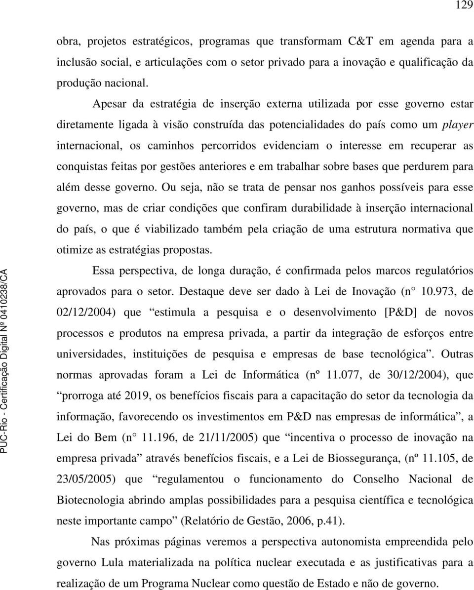 evidenciam o interesse em recuperar as conquistas feitas por gestões anteriores e em trabalhar sobre bases que perdurem para além desse governo.