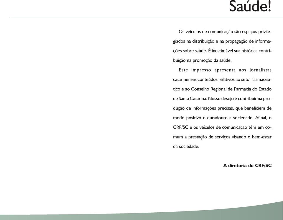 Este impresso apresenta aos jornalistas catarinenses conteúdos relativos ao setor farmacêutico e ao Conselho Regional de Farmácia do Estado de Santa