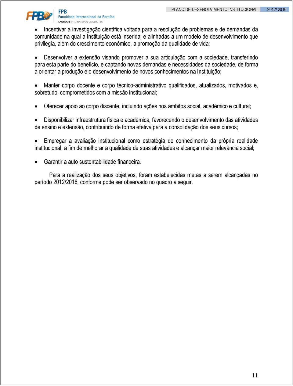 demandas e necessidades da sociedade, de forma a orientar a produção e o desenvolvimento de novos conhecimentos na Instituição; Manter corpo docente e corpo técnico-administrativo qualificados,