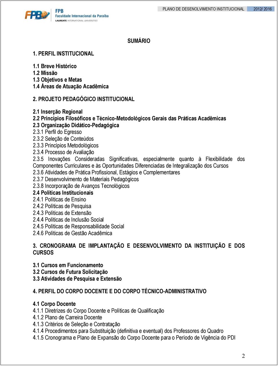 3.4 Processo de Avaliação 2.3.5 Inovações Consideradas Significativas, especialmente quanto à Flexibilidade dos Componentes Curriculares e às Oportunidades Diferenciadas de Integralização dos Cursos 2.