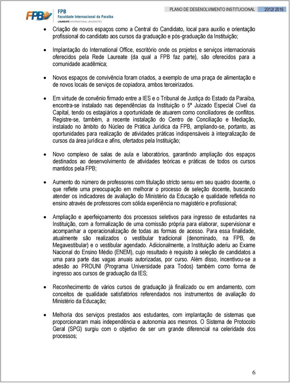 criados, a exemplo de uma praça de alimentação e de novos locais de serviços de copiadora, ambos terceirizados.