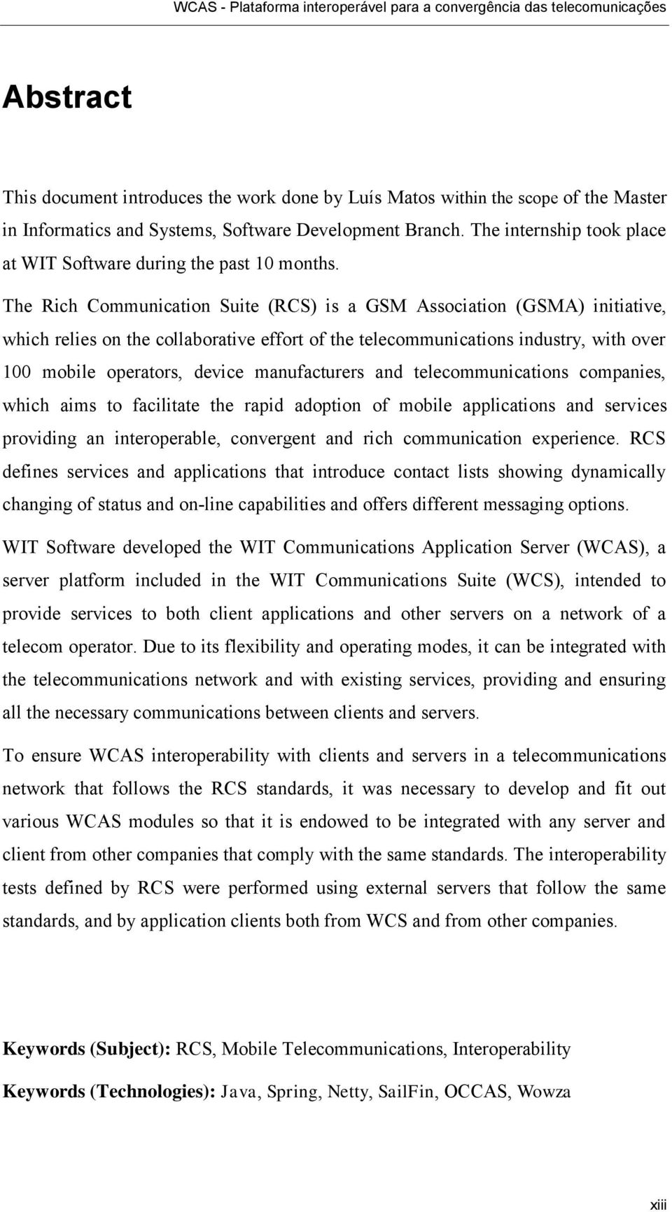 The Rich Communication Suite (RCS) is a GSM Association (GSMA) initiative, which relies on the collaborative effort of the telecommunications industry, with over 100 mobile operators, device