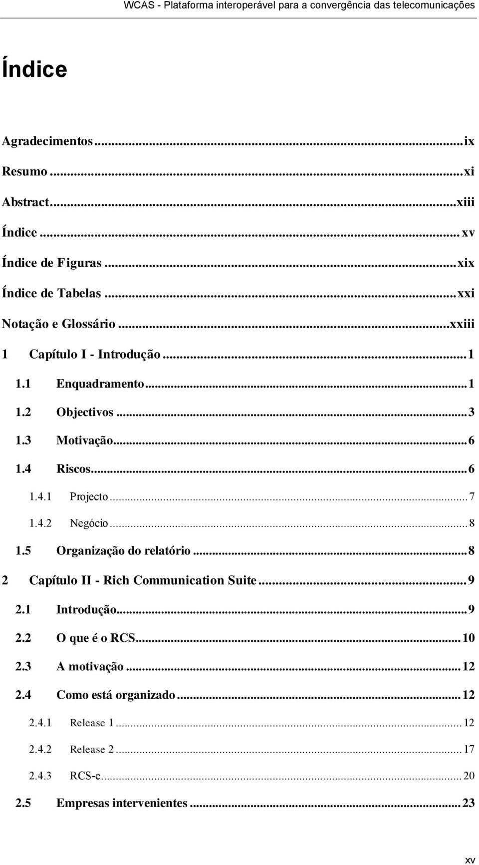 .. 8 1.5 Organização do relatório... 8 2 Capítulo II - Rich Communication Suite... 9 2.1 Introdução... 9 2.2 O que é o RCS... 10 2.