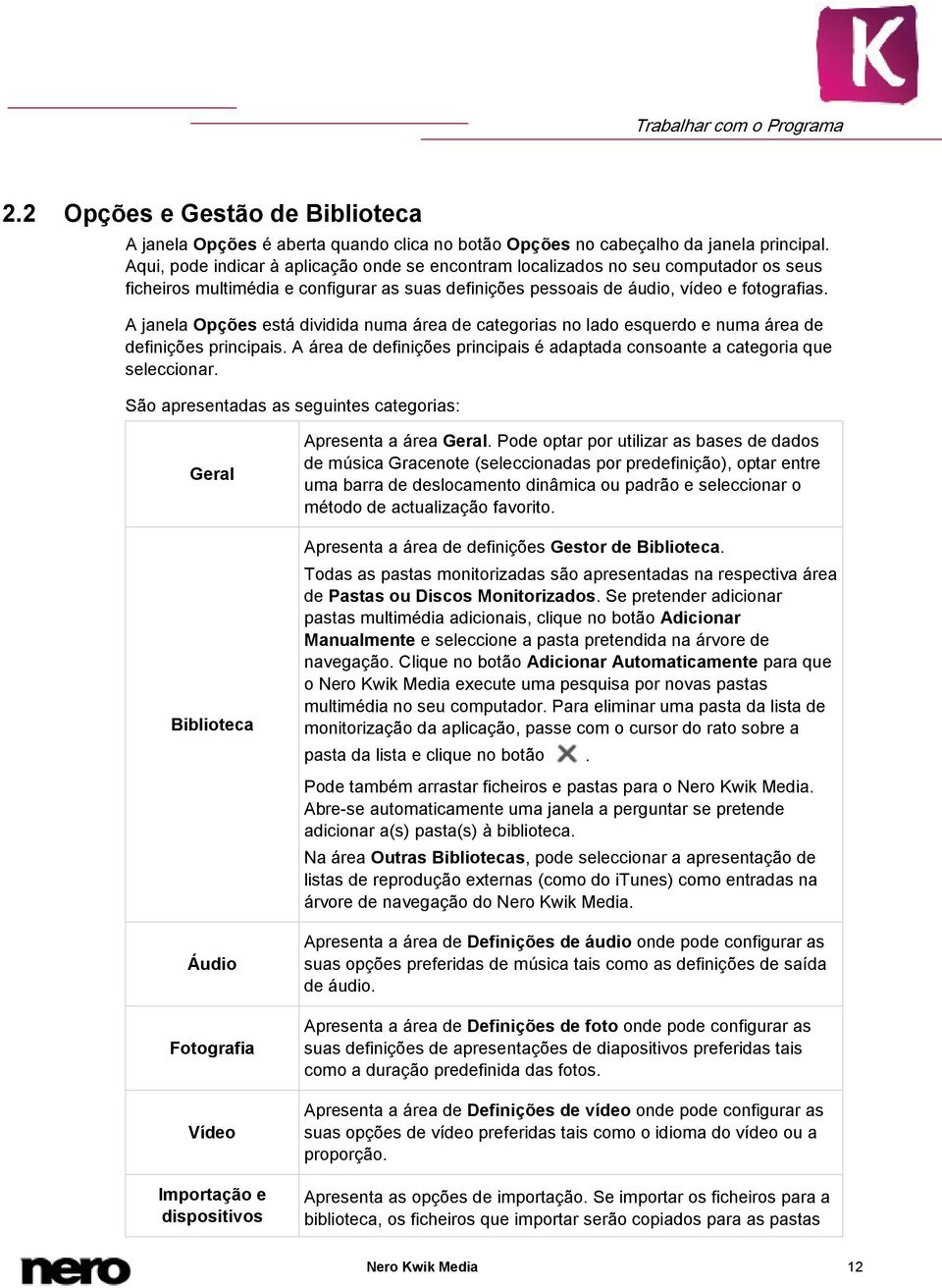 A janela Opções está dividida numa área de categorias no lado esquerdo e numa área de definições principais. A área de definições principais é adaptada consoante a categoria que seleccionar.