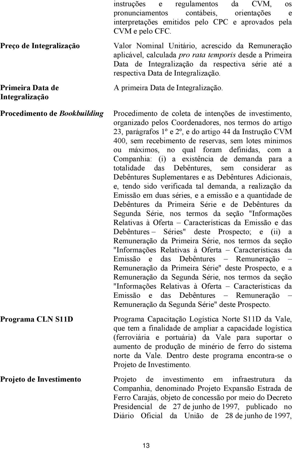 série até a respectiva Data de Integralização. A primeira Data de Integralização.