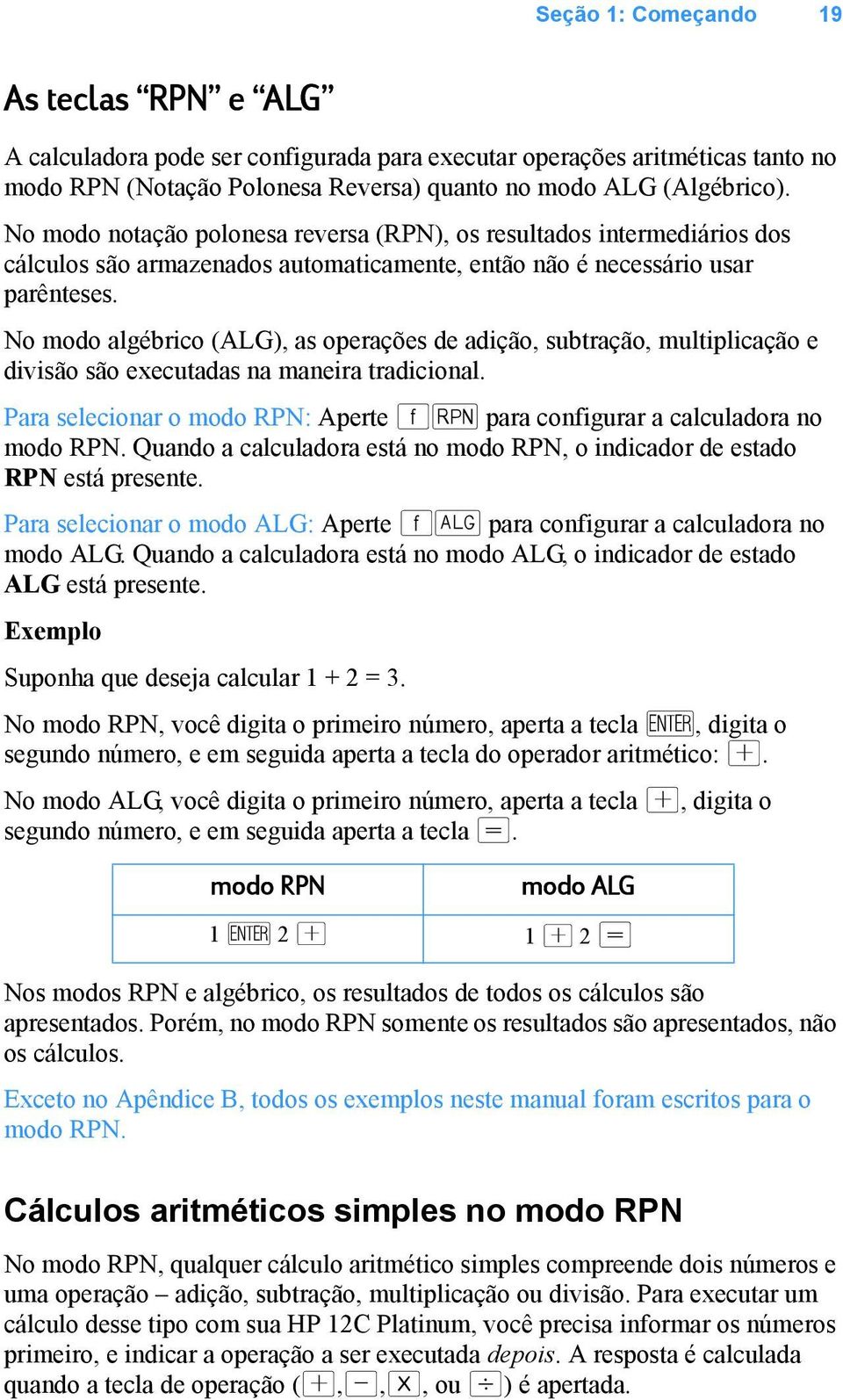 No modo algébrico (ALG), as operações de adição, subtração, multiplicação e divisão são executadas na maneira tradicional.