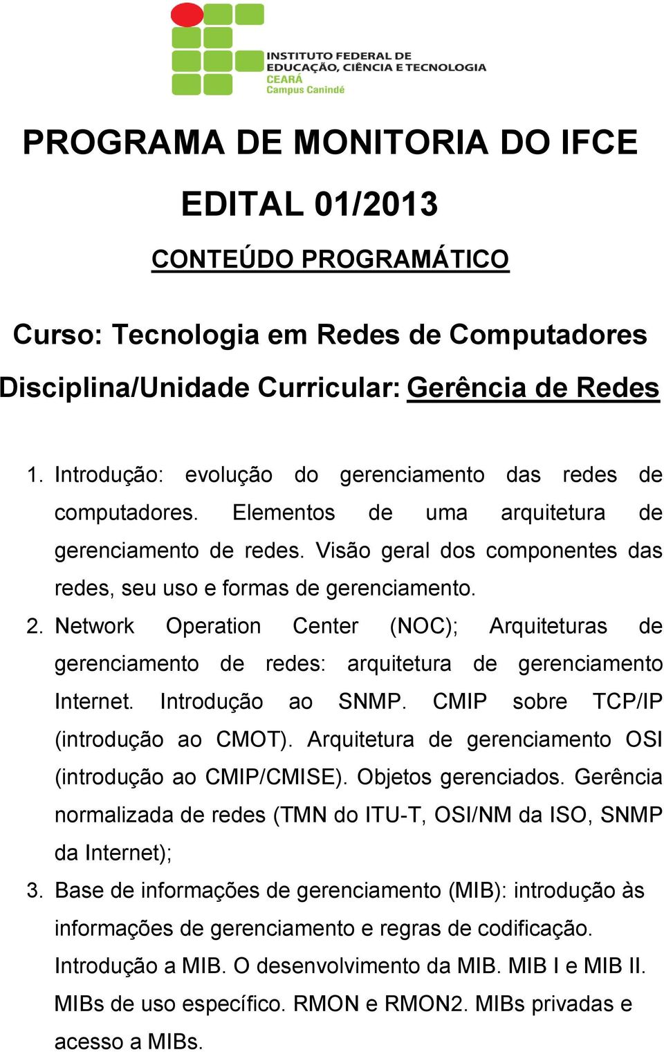 Introdução ao SNMP. CMIP sobre TCP/IP (introdução ao CMOT). Arquitetura de gerenciamento OSI (introdução ao CMIP/CMISE). Objetos gerenciados.