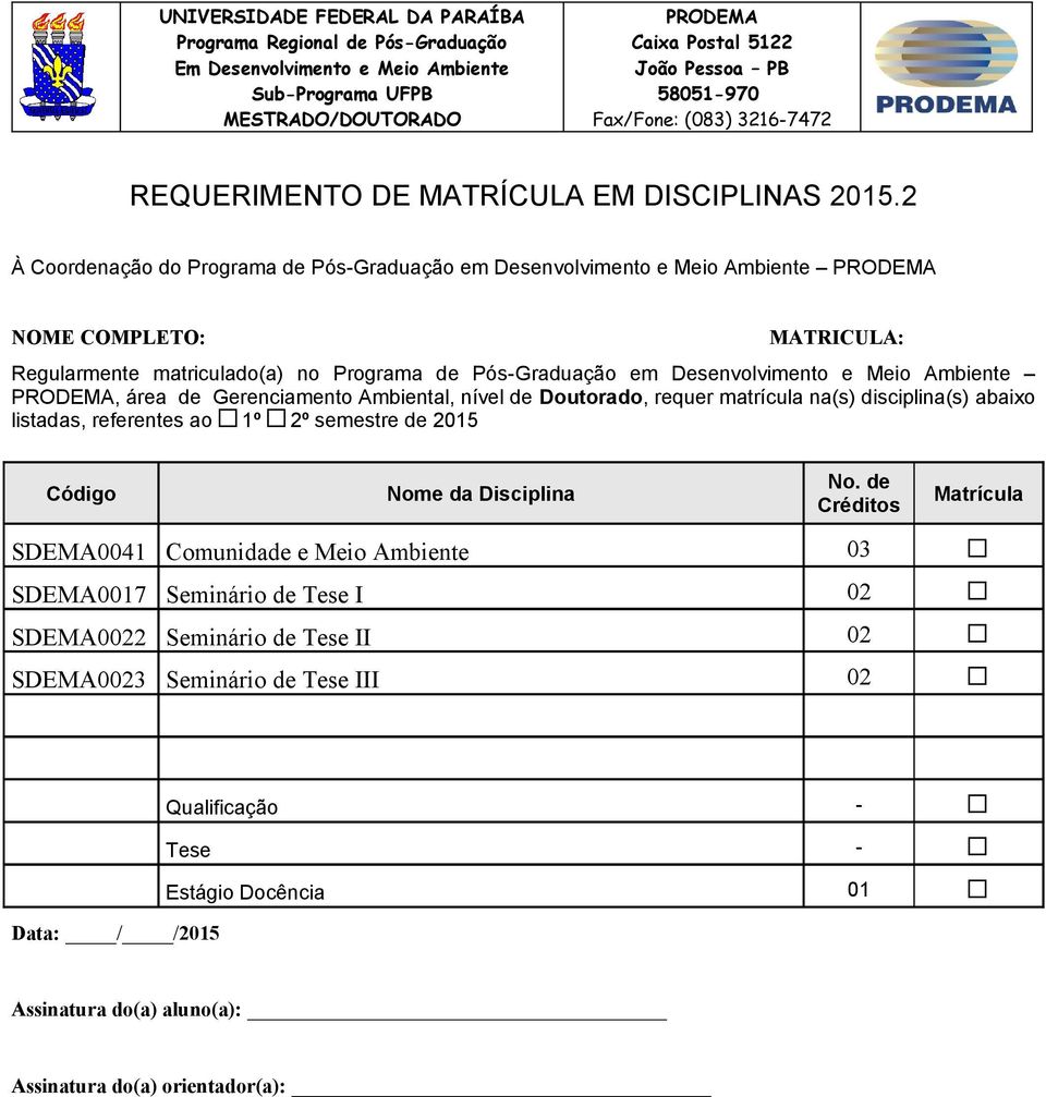 SDEMA0041 Comunidade e Meio Ambiente 03 SDEMA0017 Seminário de Tese I 02 SDEMA0022 Seminário de