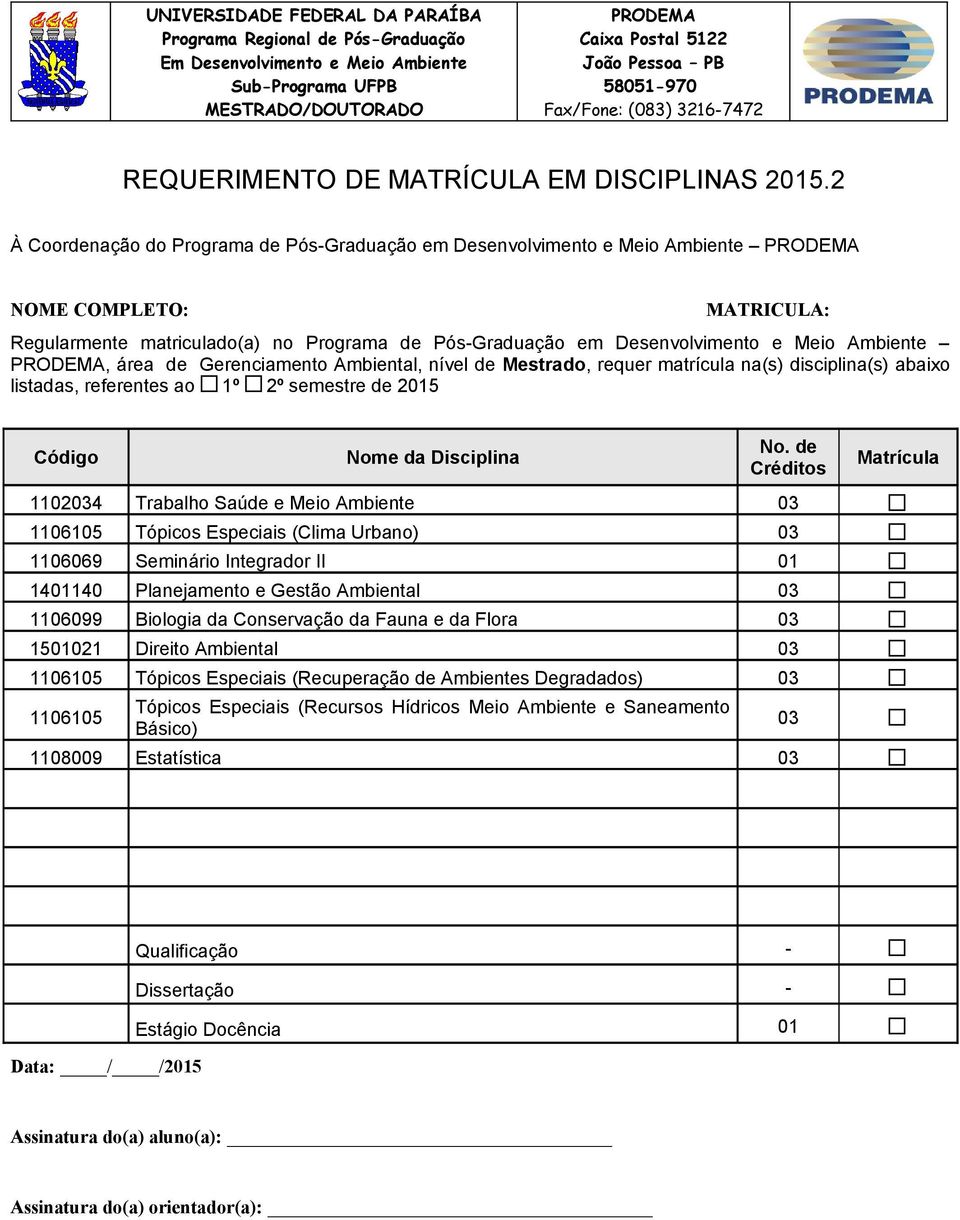 03 1106099 Biologia da Conservação da Fauna e da Flora 03 1501021 Direito Ambiental 03 1106105 Tópicos Especiais (Recuperação de Ambientes Degradados) 03 1106105