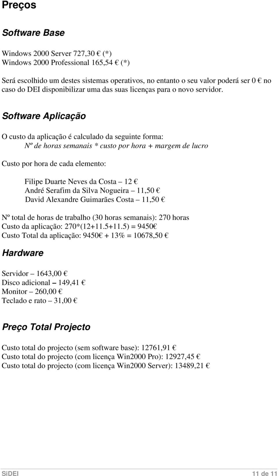 Software Aplicação O custo da aplicação é calculado da seguinte forma: Nº de horas semanais * custo por hora + margem de lucro Custo por hora de cada elemento: Filipe Duarte Neves da Costa 12 André