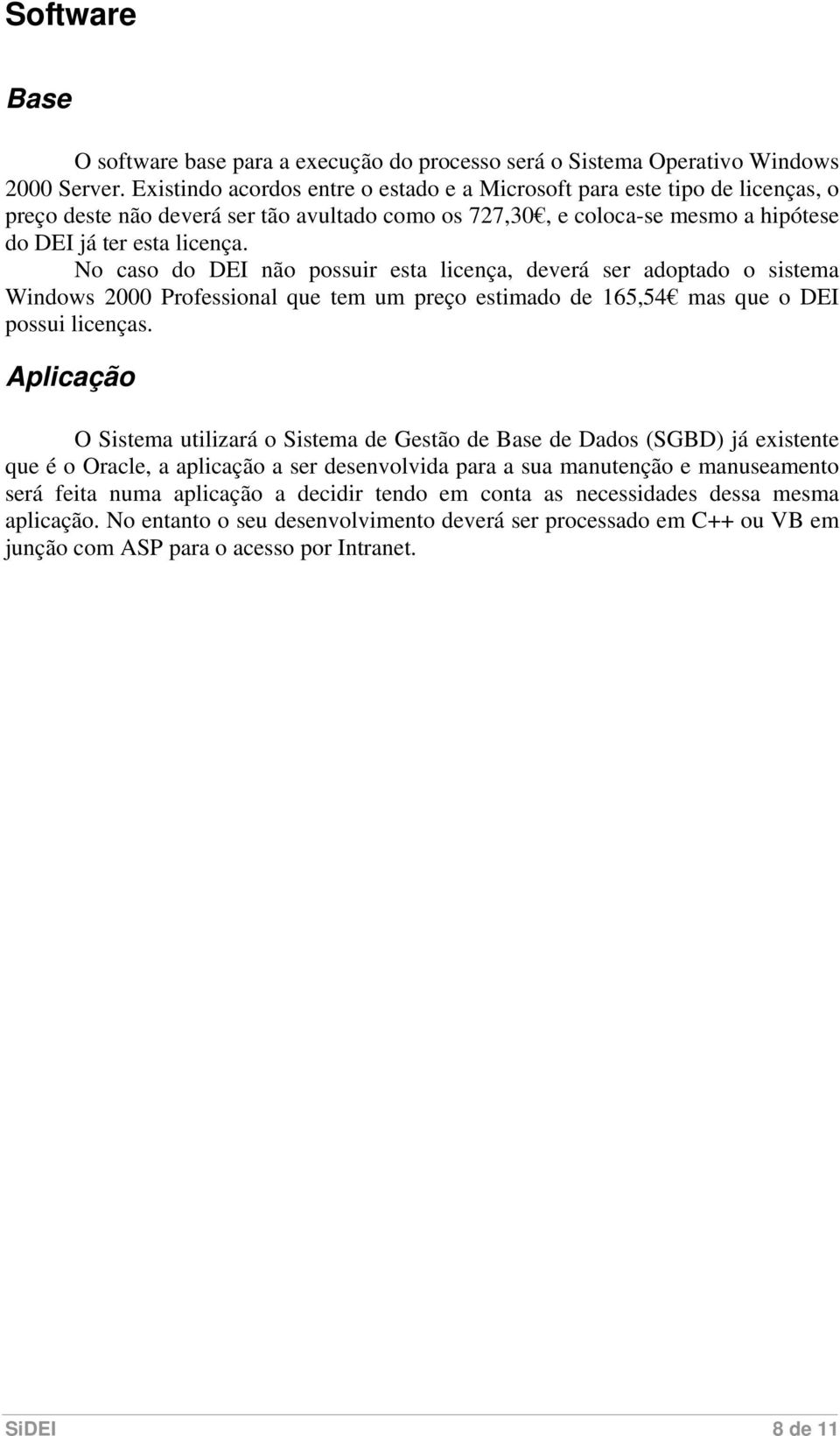 No caso do DEI não possuir esta licença, deverá ser adoptado o sistema Windows 2000 Professional que tem um preço estimado de 165,54 mas que o DEI possui licenças.