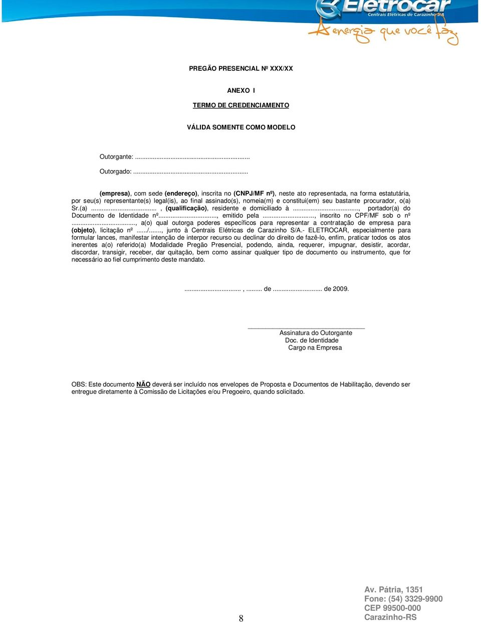 bastante procurador, o(a) Sr.(a)..., (qualificação), residente e domiciliado à..., portador(a) do Documento de Identidade nº..., emitido pela..., inscrito no CPF/MF sob o nº.