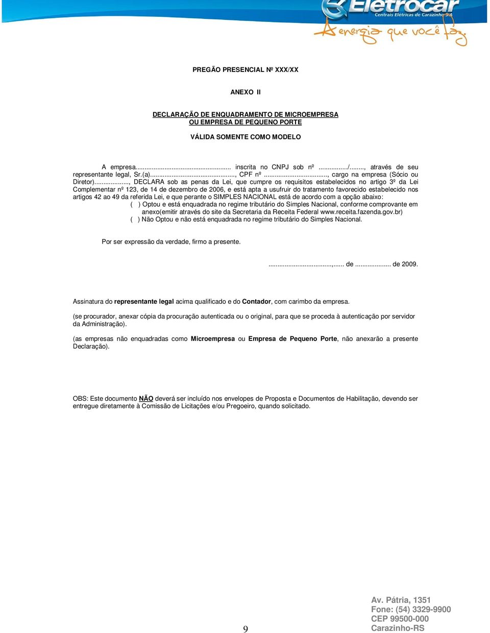 .., DECLARA sob as penas da Lei, que cumpre os requisitos estabelecidos no artigo 3º da Lei Complementar nº 123, de 14 de dezembro de 2006, e está apta a usufruir do tratamento favorecido