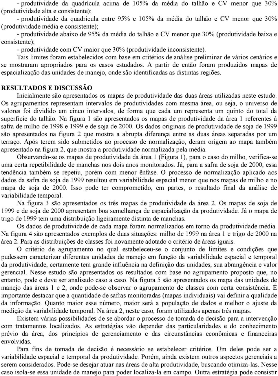 inconsistente). Tais limites foram estabelecidos com base em critérios de análise preliminar de vários cenários e se mostraram apropriados para os casos estudados.