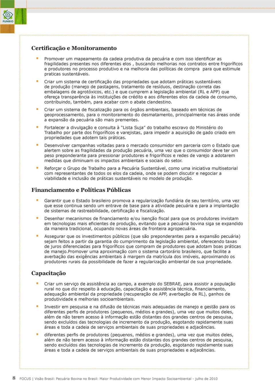 Criar um sistema de certificação das propriedades que adotam práticas sustentáveis de produção (manejo de pastagens, tratamento de resíduos, destinação correta das embalagens de agrotóxicos, etc.