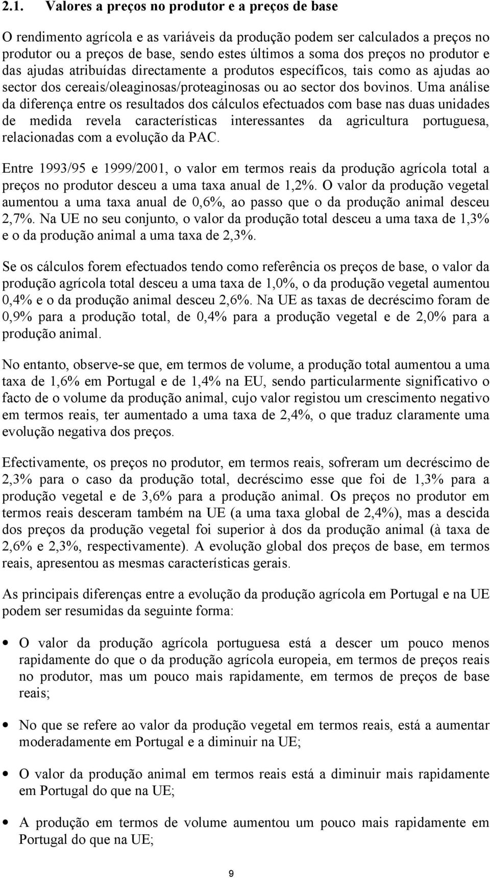 Uma análise da diferença entre os resultados dos cálculos efectuados com base nas duas unidades de medida revela características interessantes da agricultura portuguesa, relacionadas com a evolução