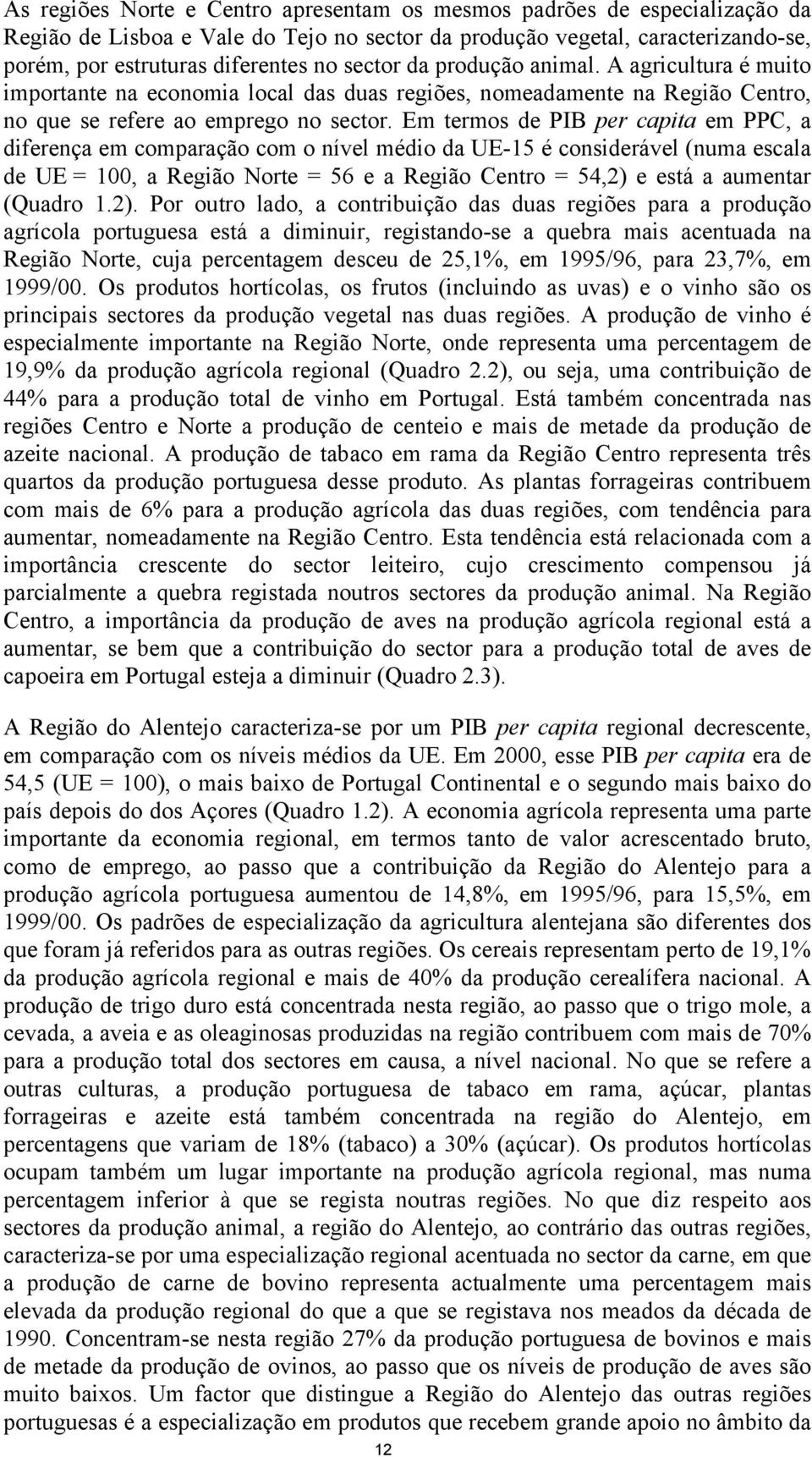 Em termos de PIB per capita em PPC, a diferença em comparação com o nível médio da UE-15 é considerável (numa escala de UE = 100, a Região Norte = 56 e a Região Centro = 54,2) e está a aumentar