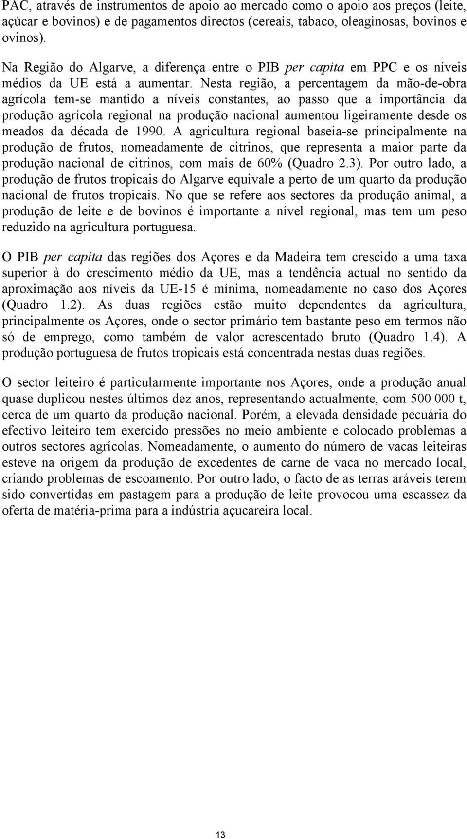 Nesta região, a percentagem da mão-de-obra agrícola tem-se mantido a níveis constantes, ao passo que a importância da produção agrícola regional na produção nacional aumentou ligeiramente desde os