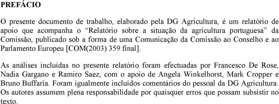 As análises incluídas no presente relatório foram efectuadas por Francesco De Rose, Nadia Gargano e Ramiro Saez, com o apoio de Angela Winkelhorst, Mark