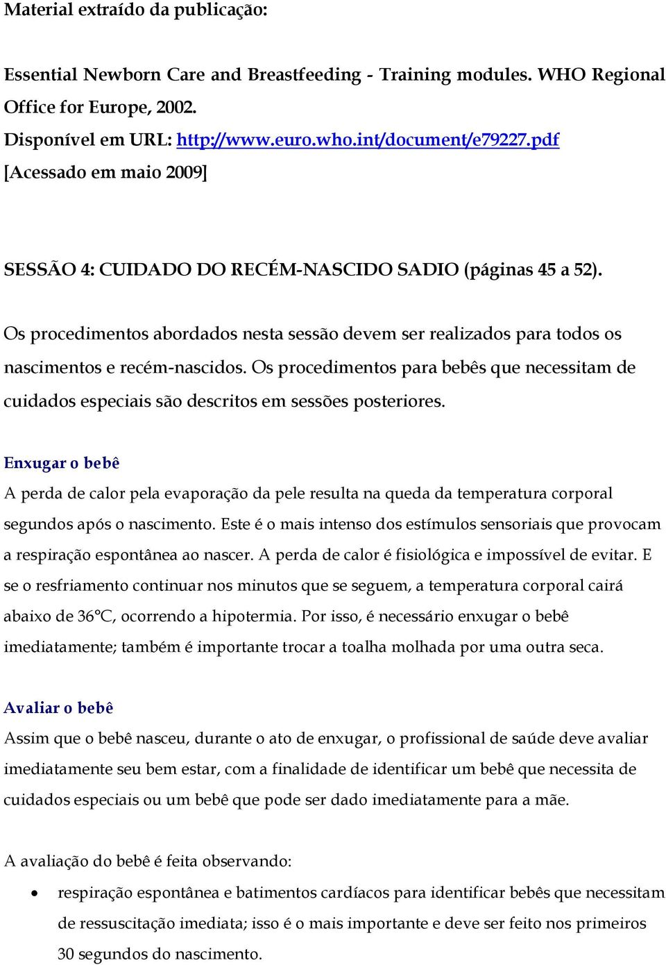 Os procedimentos para bebês que necessitam de cuidados especiais são descritos em sessões posteriores.