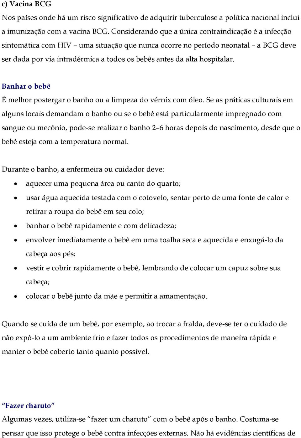 hospitalar. Banhar o bebê É melhor postergar o banho ou a limpeza do vérnix com óleo.