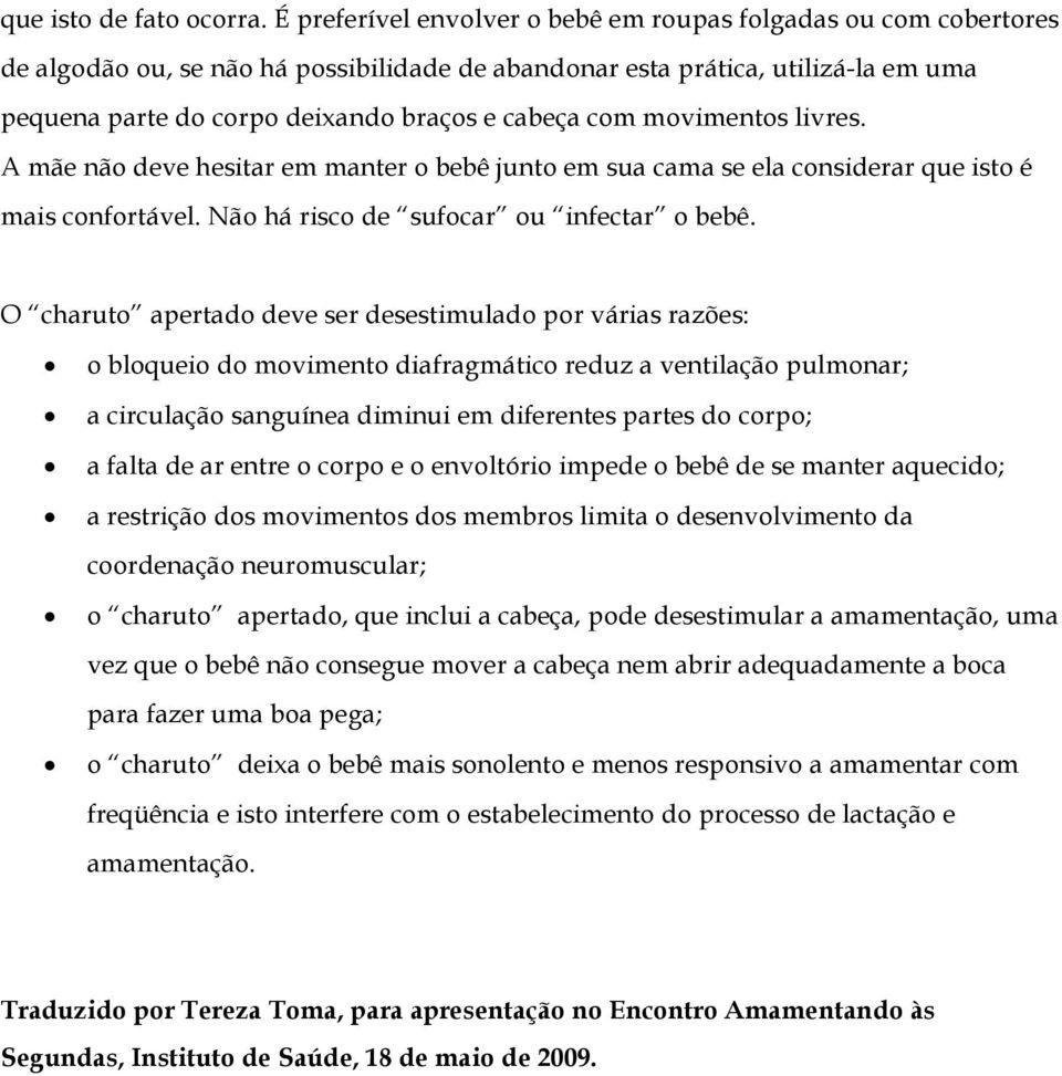 com movimentos livres. A mãe não deve hesitar em manter o bebê junto em sua cama se ela considerar que isto é mais confortável. Não há risco de sufocar ou infectar o bebê.