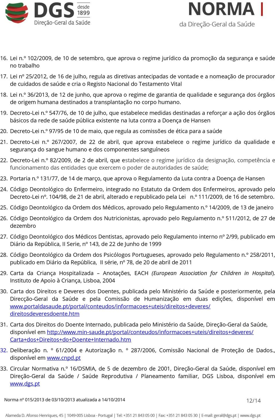 º 36/2013, de 12 de junho, que aprova o regime de garantia de qualidade e segurança dos órgãos de origem humana destinados a transplantação no corpo humano. 19. Decreto-Lei n.