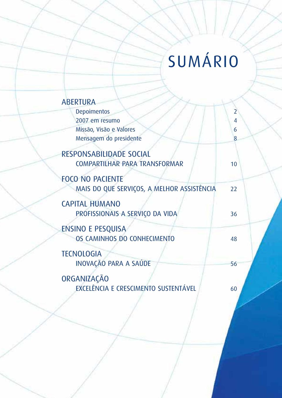 MELHOR ASSISTÊNCIA 22 CAPITAL HUMANO PROFISSIONAIS A SERVIÇO DA VIDA 36 ENSINO E PESQUISA OS CAMINHOS