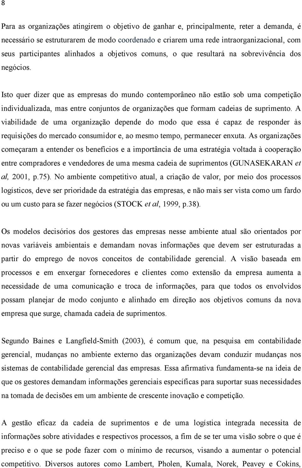 Isto quer dizer que as empresas do mundo contemporâneo não estão sob uma competição individualizada, mas entre conjuntos de organizações que formam cadeias de suprimento.